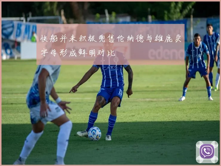 快船并未积极兜售伦纳德与雄鹿卖字母形成鲜明对比