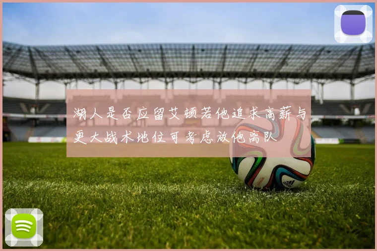 湖人是否应留艾顿若他追求高薪与更大战术地位可考虑放他离队