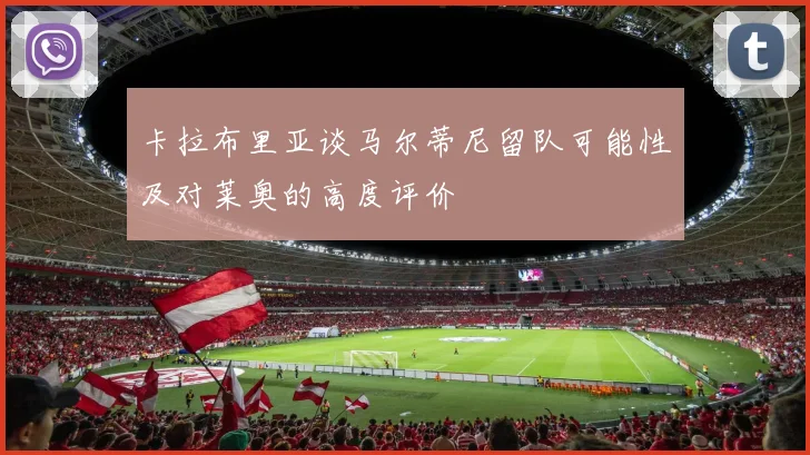 卡拉布里亚谈马尔蒂尼留队可能性及对莱奥的高度评价